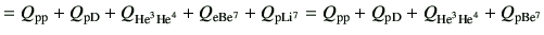 $\displaystyle = Q_{\rm pp} + Q_{\rm pD} +Q_{{\rm {He}^{3}}{\rm {He}^{4}}} +Q_{\...
...^7} = Q_{\rm pp} + Q_{\rm pD} +Q_{{\rm {He}^{3}}{\rm {He}^{4}}} +Q_{\rm p Be^7}$