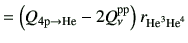 $\displaystyle = \left(Q_{\rm 4 p \to He} - 2Q_\nu^{\rm pp}\right) r_{{\rm {He}^{3}}{\rm {He}^{4}}}$