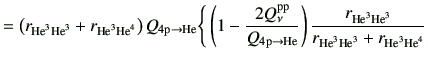 $\displaystyle =\left(r_{{\rm {He}^{3}}{\rm {He}^{3}}}+r_{{\rm {He}^{3}}{\rm {He...
... {He}^{3}}}}{r_{{\rm {He}^{3}}{\rm {He}^{3}}}+r_{{\rm {He}^{3}}{\rm {He}^{4}}}}$