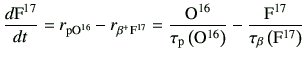 $\displaystyle \di{\rm F^{17}}{t} = r_{\rm p {\rm O^{16}}}-r_{\rm\beta^+ F^{17}}...
...rm O}^{16}\right)} -\frac{\rm F^{17}}{\tau_{\rm\beta}\left({\rm F}^{17}\right)}$