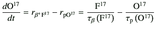 $\displaystyle \di{{\rm O^{17}}}{t} =r_{\rm\beta^+ F^{17}} -r_{\rm p{\rm O^{17}}...
...\rm F}^{17}\right)} -\frac{{\rm O^{17}}}{\tau_{\rm p}\left({\rm O}^{17}\right)}$