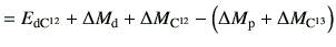 $\displaystyle = E_{\rm d C^{12}} + \Delta M_{\rm d}+ \Delta M_{\rm C^{12}} -\left(\Delta M_{\rm p} +\Delta M_{\rm C^{13}}\right)$