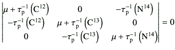 $\displaystyle \begin{vmatrix}
\mu+\tau_{\rm p}^{-1}\left({\rm C}^{12}\right) & ...
...{13}\right) & \mu +\tau_{\rm p}^{-1}\left({\rm N}^{14}\right)
\end{vmatrix}=0
$