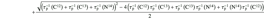 $\displaystyle \hspace{20mm}+\frac{\sqrt{ \left( \tau_{\rm p}^{-1}\left({\rm C}^...
...ft({\rm N}^{14}\right)\tau_{\rm p}^{-1}\left({\rm C}^{12}\right) \right) } }{2}$