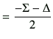 $\displaystyle =\frac{-\Sigma -\Delta}{2}$