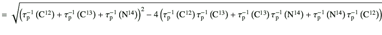 $\displaystyle = \sqrt{ \left( \tau_{\rm p}^{-1}\left({\rm C}^{12}\right) + \tau...
...1}\left({\rm N}^{14}\right)\tau_{\rm p}^{-1}\left({\rm C}^{12}\right) \right) }$