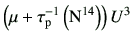 $\displaystyle \left(\mu + \tau_{\rm p}^{-1}\left({\rm N}^{14}\right) \right)U^3$