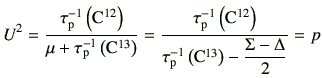 $\displaystyle U^2 = \frac{\tau_{\rm p}^{-1}\left({\rm C}^{12}\right)}{\mu +\tau...
...ght)}{\tau_{\rm p}^{-1}\left({\rm C}^{13}\right) -\dfrac{\Sigma-\Delta}{2}} =p
$