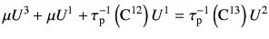 $\displaystyle \mu U^3 + \mu U^1 + \tau_{\rm p}^{-1}\left({\rm C}^{12}\right) U^1 =\tau_{\rm p}^{-1}\left({\rm C}^{13}\right)U^2$