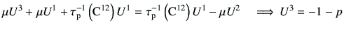 $\displaystyle \mu U^3 + \mu U^1 + \tau_{\rm p}^{-1}\left({\rm C}^{12}\right) U^...
...}^{-1}\left({\rm C}^{12}\right) U^1 -\mu U^2 \quad \Longrightarrow  U^3 = -1-p$