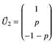 $\displaystyle \vec{U}_2 =\begin{pmatrix}1 \  p \  -1-p \end{pmatrix}$