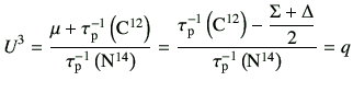 $\displaystyle U^3 = \frac{\mu+\tau_{\rm p}^{-1}\left({\rm C}^{12}\right) }{\tau...
...ght) -\dfrac{\Sigma+\Delta}{2}}{\tau_{\rm p}^{-1}\left({\rm N}^{14}\right)} =q
$