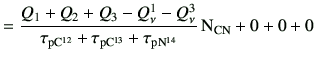 $\displaystyle =\frac{Q_1+Q_2+Q_3-Q_\nu^1-Q_\nu^3}{ \tau_{\rm p{C}^{12}} + \tau_{\rm p{C}^{13}} +\tau_{\rm p{N}^{14}} } {\rm N_{CN}} + 0 + 0 +0$