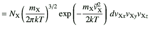 $\displaystyle = N_{\rm X} \left(\frac{m_{\rm X}}{2\pi kT}\right)^{3/2}\exp\left...
...{\rm X}\vec{v}_{\rm X}^2}{2k T}\right)  d v_{{\rm X}x}v_{{\rm X}y}v_{{\rm X}z}$