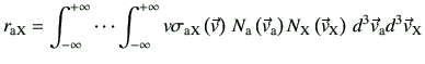 $\displaystyle r_{\rm aX} = \int_{-\infty}^{+\infty}\cdots\int_{-\infty}^{+\inft...
...) N_{\rm X}\left(\vec{v}_{\rm X}\right)   d^3\vec{v}_{\rm a}d^3\vec{v}_{\rm X}$