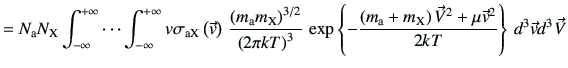 $\displaystyle =N_{\rm a}N_{\rm X} \int_{-\infty}^{+\infty}\cdots\int_{-\infty}^...
...a}+m_{\rm X}\right)\vec{V}^2+\mu\vec{v}^2}{2kT}\right\}   d^3\vec{v}d^3\vec{V}$