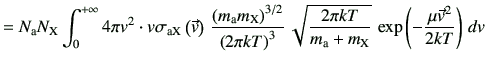$\displaystyle =N_{\rm a}N_{\rm X} \int_{0}^{+\infty}4\pi v^2\cdot v\sigma_{\rm ...
...kT}{m_{\rm a}+m_{\rm X}}}   \exp\left(-\frac{\mu\vec{v}^2}{2kT}\right)   d{v}$