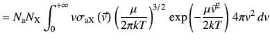 $\displaystyle =N_{\rm a}N_{\rm X} \int_{0}^{+\infty}v\sigma_{\rm aX}\left(\vec{...
...T}\right)^{3/2}  \exp\left(-\frac{\mu\vec{v}^2}{2kT}\right)   4\pi v^2  d{v}$