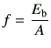 $\displaystyle f =\frac{E_{\rm b}}{A}$