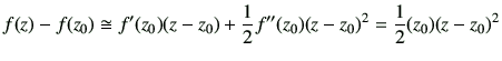 $\displaystyle f(z) -f(z_0) \cong f'(z_0)(z-z_0) +\frac{1}{2}f''(z_0)(z-z_0)^2 = \frac{1}{2}(z_0)(z-z_0)^2$