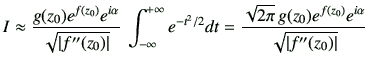 $\displaystyle I \approx \frac{g(z_0) e^{f(z_0)}e^{i\alpha}}{\sqrt{\left\vert f'...
...{2 \pi}   g(z_0) e^{f(z_0)}e^{i\alpha}}{\sqrt{\left\vert f''(z_0)\right\vert}}$