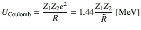 $\displaystyle U_{\rm Coulomb} = \frac{Z_1 Z_2 e^2}{R} =1.44 \frac{Z_1Z_2}{\tilde{R}}  [{\rm MeV}]$