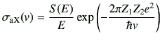 $\displaystyle \sigma_{\rm aX}(v) =\frac{S(E)}{E}\exp\left(-\frac{2\pi Z_1 Z_2 e^2}{\hbar v}\right)$