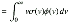 $\displaystyle = \int_{0}^\infty v \sigma(v)\phi(v) dv \notag$