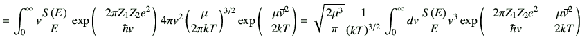 $\displaystyle =\int_0^\infty v \frac{S(E)}{E} \exp\left(-\frac{2\pi Z_1 Z_2 e^...
... \exp\left(-\frac{2\pi Z_1 Z_2 e^2 }{\hbar v}-\frac{\mu \vec{v}^2}{2 kT}\right)$