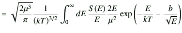 $\displaystyle =\sqrt{\frac{2\mu^3}{\pi}}\frac{1}{\left(k T\right)^{3/2}} \int_0...
...frac{S(E)}{E}\frac{2E}{\mu^2} \exp\left(-\frac{E}{kT}-\frac{b}{\sqrt{E}}\right)$