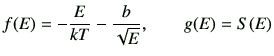$\displaystyle f(E)=-\frac{E}{kT}-\frac{b}{\sqrt{E}},\qquad g(E) = S(E)
$