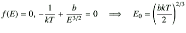 $\displaystyle f(E)=0 ,  -\frac{1}{kT}+\frac{b}{E^{3/2}}=0\quad \Longrightarrow \quad E_0=\left(\frac{bkT}{2}\right)^{2/3}
$