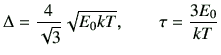 $\displaystyle \Delta = \frac{4}{\sqrt{3}}\sqrt{E_0 kT},\qquad \tau=\frac{3E_0}{kT}
$