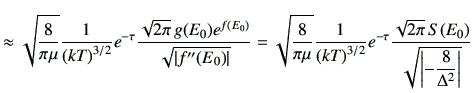 $\displaystyle \approx \sqrt{\frac{8}{\pi \mu}}\frac{1}{\left(kT\right)^{3/2}}e^...
...frac{\sqrt{2 \pi}   S(E_0) }{\sqrt{\left\vert-\dfrac{8}{\Delta^2}\right\vert}}$