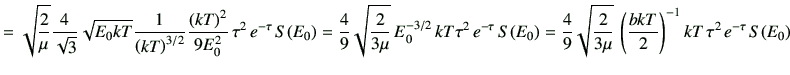$\displaystyle =\sqrt{\frac{2}{\mu}} \frac{4}{\sqrt{3}}\sqrt{E_0 kT} \frac{1}{\l...
...\frac{2}{3\mu}} \left(\frac{bkT}{2}\right)^{-1}kT  \tau^2  e^{-\tau} S(E_0)$