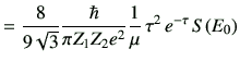 $\displaystyle =\frac{8}{9\sqrt{3}} \frac{\hbar}{\pi Z_1 Z_2 e^2 } \frac{1}{\mu}  \tau^2  e^{-\tau} S(E_0)$