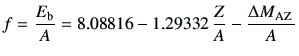 $\displaystyle f=\frac{E_{\rm b}}{A} = 8.08816 -1.29332   \frac{Z}{A} - \frac{\Delta M_{\rm A Z} }{A}
$