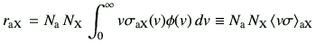 $\displaystyle r_{\rm a X} = N_{\rm a} N_{\rm X} \int_{0}^{\infty} v\sigma_{\...
...(v) \phi(v)  dv \equiv N_{\rm a} N_{\rm X} \langle v \sigma \rangle_{\rm aX}$