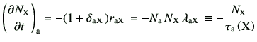 $\displaystyle \left(\del{N_{\rm X}}{t}\right)_{\rm a} =-(1+\delta_{\rm a X} )r...
...\lambda_{\rm a X} \equiv -\frac{N_{\rm X} }{\tau_{\rm a}\left({\rm X}\right)}$