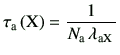 $\displaystyle \tau_{\rm a}\left({\rm X}\right)=\frac{1}{N_{\rm a} \lambda_{\rm a X} }$