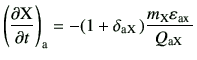 $\displaystyle \left(\del{{\rm X}}{t}\right)_{\rm a} =-(1+\delta_{\rm a X} )\frac{m_{\rm X} \varepsilon_{\rm a x} }{Q_{\rm a X} }$