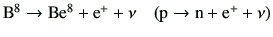 $ {\rm B^8 \to Be^8 +e^+ +\nu\quad(p\to n+ e^+ +\nu)}$