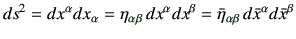 $\displaystyle ds^2 =dx^\alpha dx_\alpha = \eta_{\alpha \beta}  dx^\alpha dx^{\beta} = \bar{\eta}_{\alpha\beta} d\bar{x}^\alpha d\bar{x}^\beta$