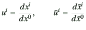 $\displaystyle u^i = \di{x^i}{x^0},\qquad \bar{u}^i = \di{\bar{x}^i}{\bar{x}^0}$