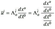 $\displaystyle \bar{u}^i = \Lambda_{\alpha}^{\bar{i}} \di{x^\alpha}{\bar{x}^0}
=...
...,\frac{  \dfrac{dx^\alpha}{dx^0}    }{    \dfrac{d\bar{x}^0}{dx^0}   }
$