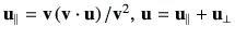 $ \vu_\parallel = \vv \left(\vv \cdot \vu\right)/\vv^2,  \vu = \vu_\parallel+\vu_\perp$