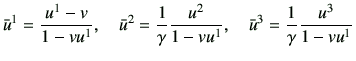 $\displaystyle \bar{u}^1 = \frac{u^1 -v}{1-v u^1},\quad \bar{u}^2 = \frac{1}{\gamma}\frac{u^2}{1-vu^1},\quad \bar{u}^3 = \frac{1}{\gamma}\frac{u^3}{1-vu^1}$