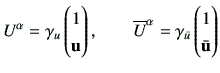 $\displaystyle U^\alpha = \gamma_u
\begin{pmatrix}
1 \\
\vu
\end{pmatrix},\q...
...e{U}^\alpha = \gamma_{\bar{u}}
\begin{pmatrix}
1 \\
\bar{\vu}
\end{pmatrix}$