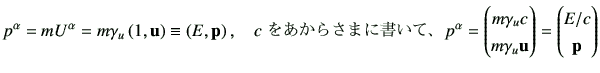 $\displaystyle p^\alpha = m U^\alpha = m\gamma_u \left(1,\vu\right) \equiv \left...
...   m \gamma_u \vu \end{pmatrix} =\begin{pmatrix}E/c   {\bf p} \end{pmatrix}$