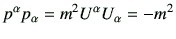 $\displaystyle p^\alpha p_\alpha
= m^2 U^\alpha U_\alpha
= -m^2
$